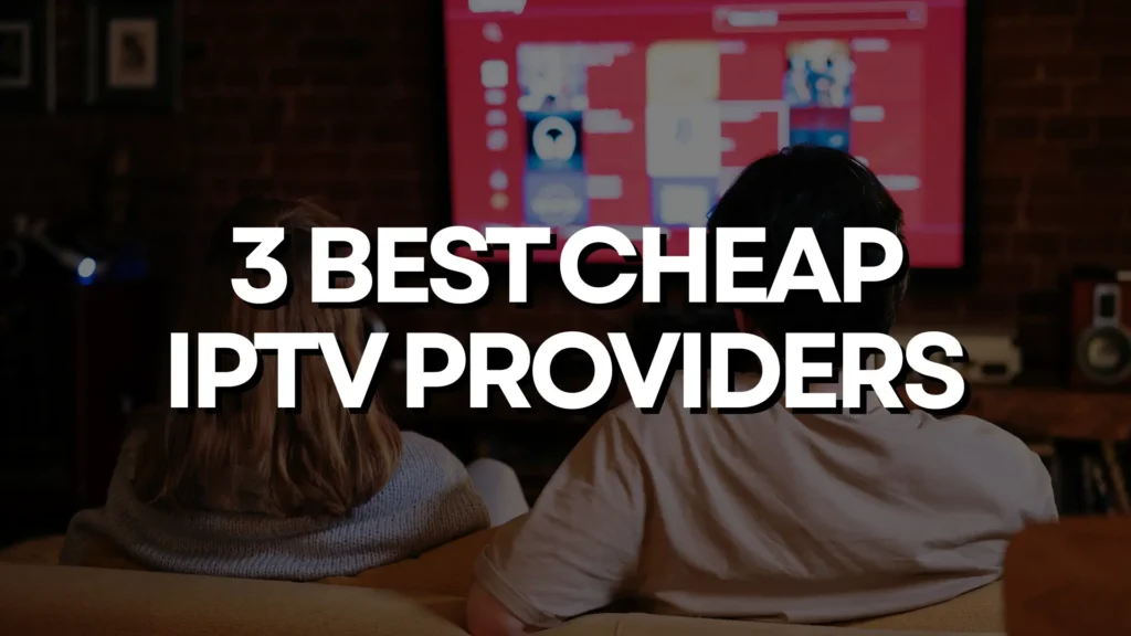 3 Best Cheap IPTV Providers